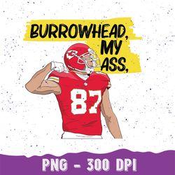 Burrow head My Ass travis kelce Png File, Kansas City, Sublimation File, Designs, Super bowl Bound, Digital Download