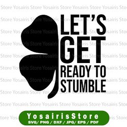 let's get ready to stumble svg, st patrick day gift, st patricks day, st patricks day svg, st pattys day, st patrick's