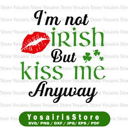 i m not irish but kiss me anyway st patrick day st patricks day svg, st patrick's day teacher shirt svg, st. patty's day