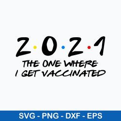 2021 the one where i get vaccinated with the vaccine svg, covid vaccine svg, png dxf eps file