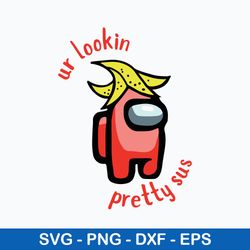 among us ur lookin pretty sus svg, among us svg, sus svg, png dxf eps digital file