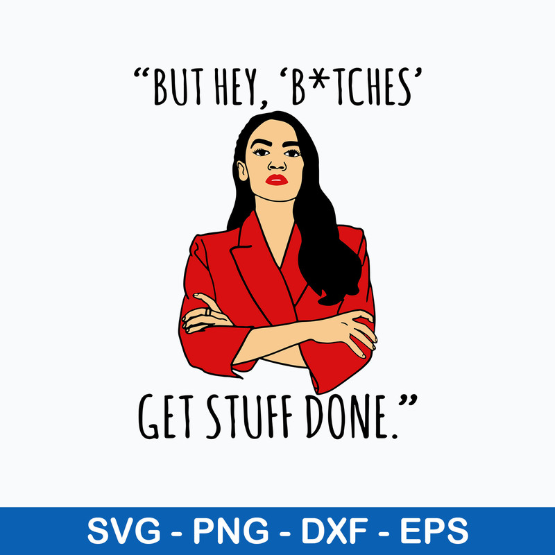 AOC Alexandra Ocasio Cortez But Hey Bitches Svg, Alexandra Ocasio Cortez Svg, Png Dxf Eps File.jpeg