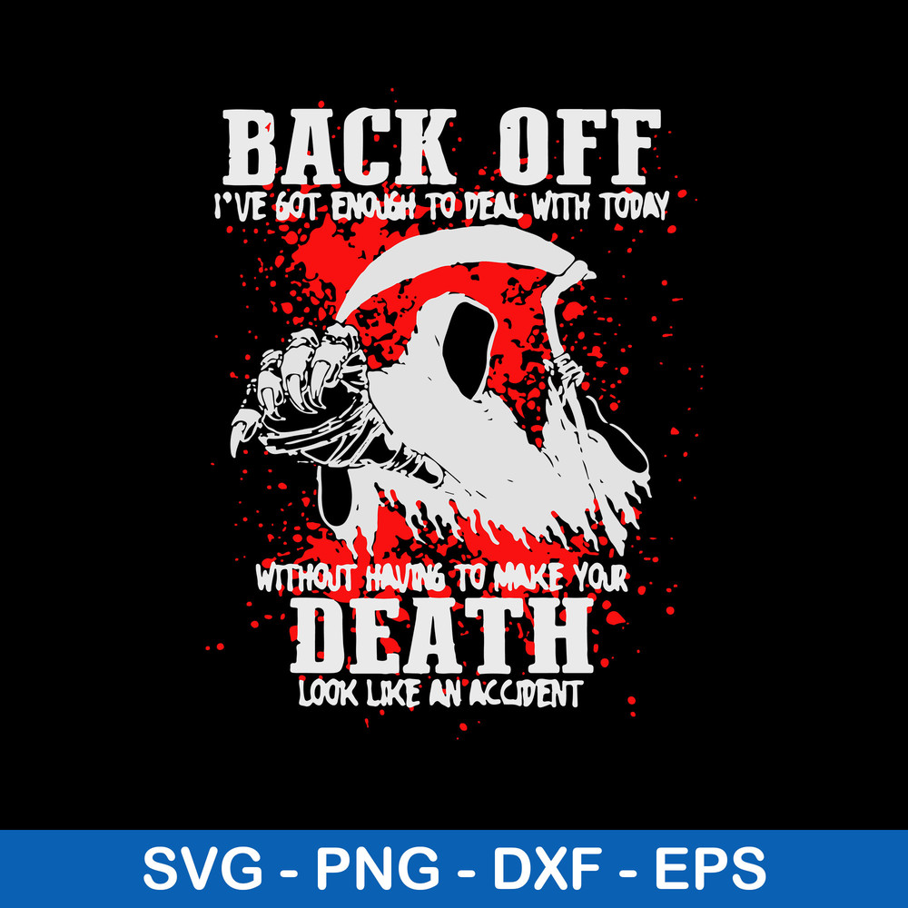 Back Off I_ve Got Enough To Deal With Today Without Having To Make Your Death Look Like An Accident Svg, Png Dxf Eps File.jpeg