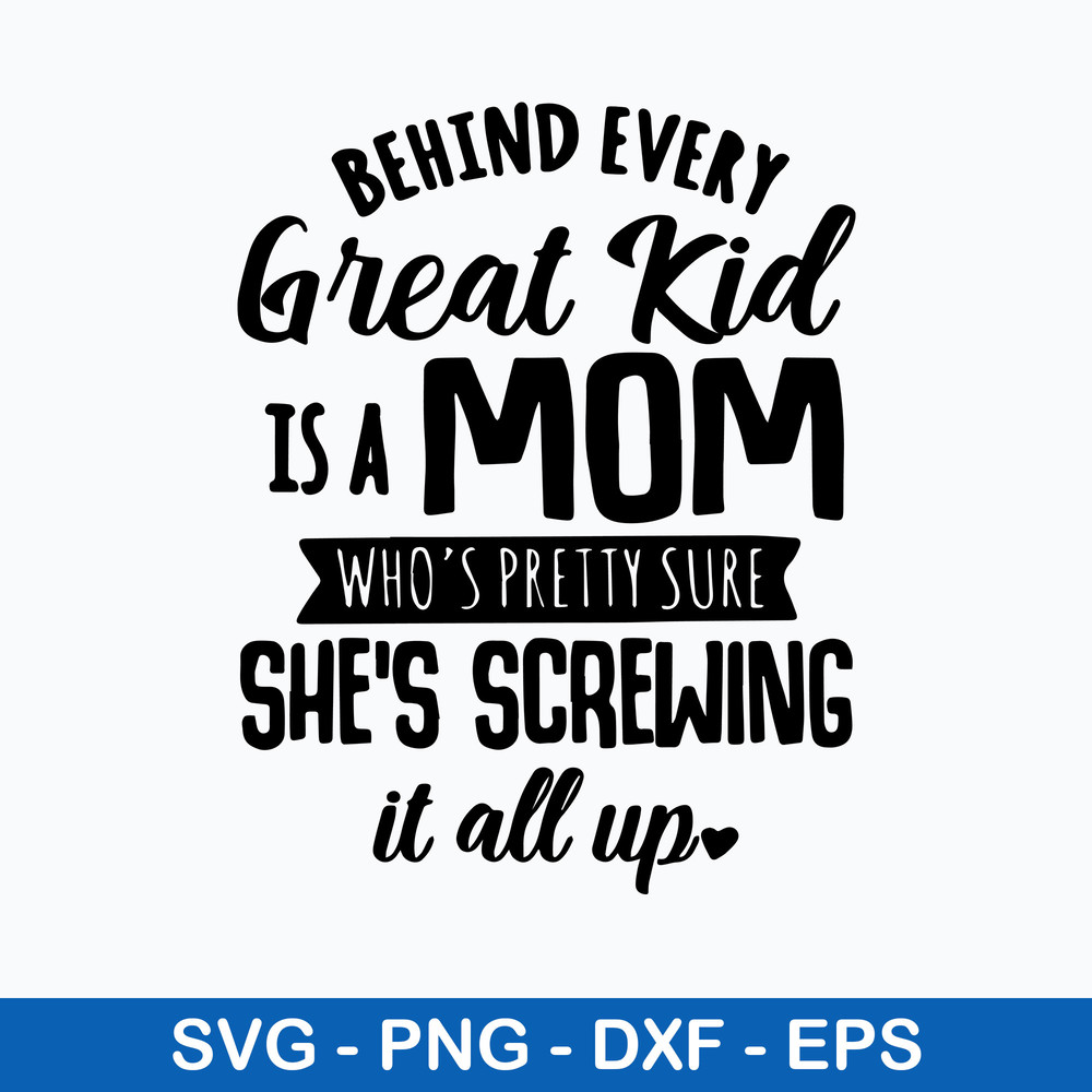 Behind Every Great Kid Is A Mom Who_s Pretty Sure She_s Screwing It All Up Svg, Funny Quotes Svg, Png Dxf Eps File.jpeg