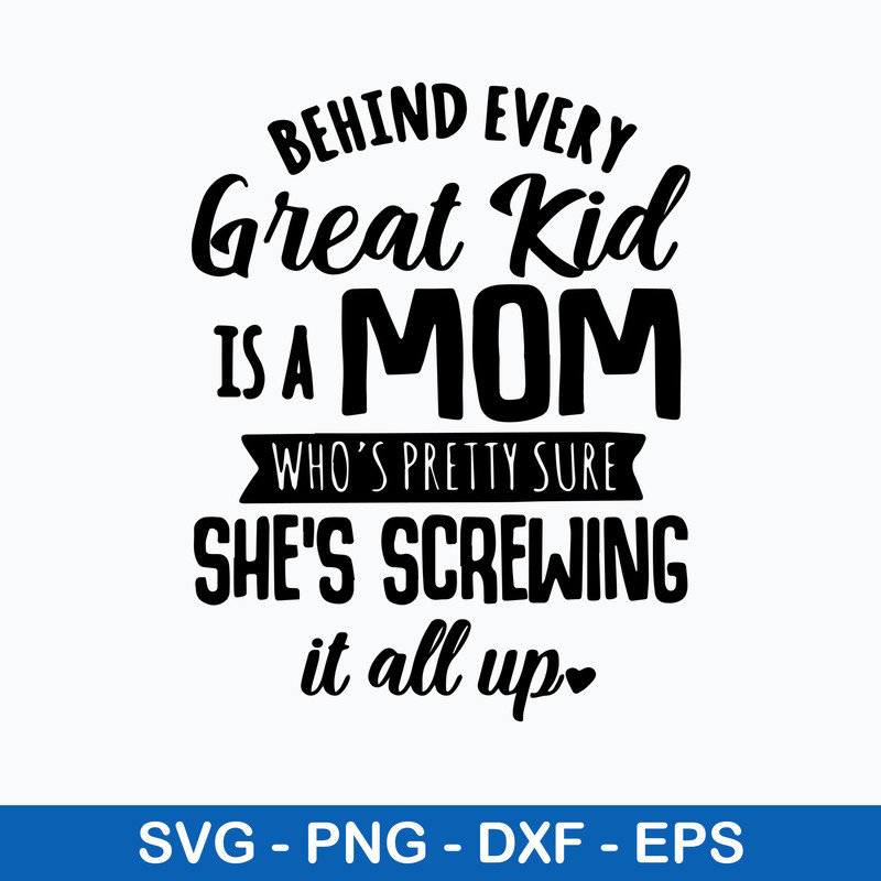 Behind Every Great Kid Is A Mom Who_s Pretty Sure She_s Screwing It All Up Svg, Funny Quotes Svg, Png Dxf Eps File.jpeg
