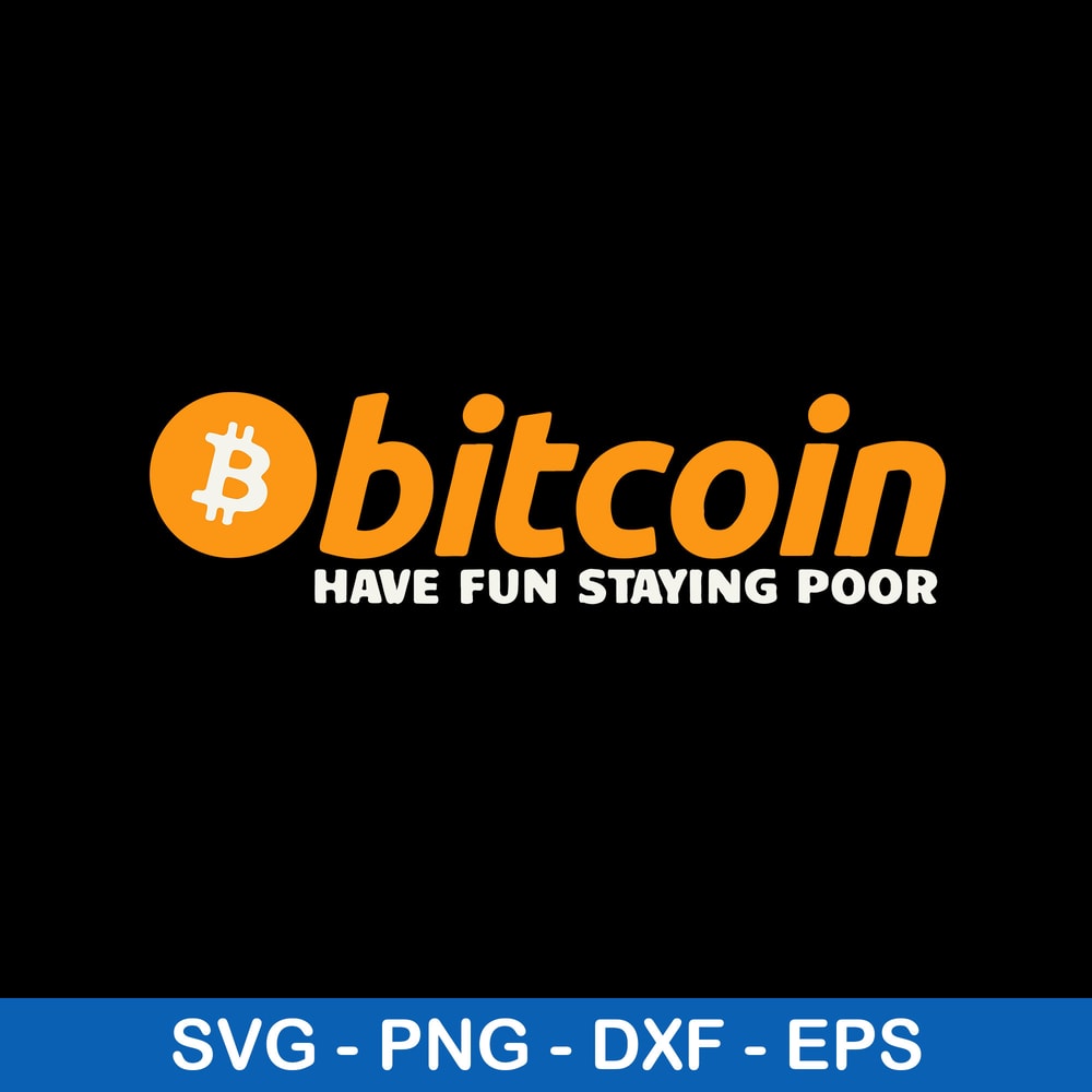 Bitcoin Have Fun Staying Poor Svg, Bitcoin Svg, Png Dxf Eps Digital File.jpeg