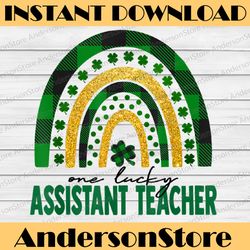 One Lucky Assistant Teacher PNG, Rainbow St Patricks Day Png, Teacher Assistant Png, Shamrock Saying Png