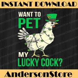 want to pet my lucky cock png, funny st patrick day png, funny cute chicken st patrick png, chicken lover png