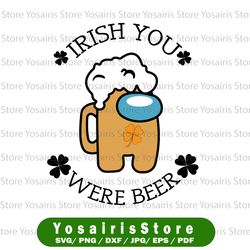 st. patrick's day among us- irish you were beer sublimated patrick's day svg, shamrock svg png, lucky patrick day png