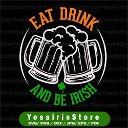 eat drink and be irish, st. patrick's day, st. patricks day svg, funny st. patrick's day, cut file, svg