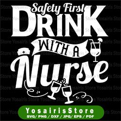 safety first, drink with a nurse - nurse svg - nursing - svg cutting file for cutting machines - svg, eps, png, & jpg