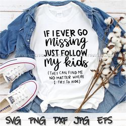 if i ever go missing just follow my kids svg, funny mom shirt png, funny gift for mom, mothers day svg, mom life svg png