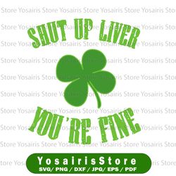 St Patrick's Day Beer Drinking Shut Up Liver You're Fine Funny Irish Drinking Quote, Drunk Saying svg png