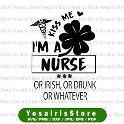 saint patricks day rn svg / kiss me i'm a nurse or irish or drunk or whatever t-svg / green st patrick's day nurse lucky