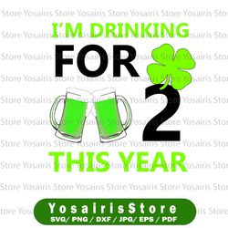 st patrick's day svg - i'm drink for this year svg, png dxf,eps