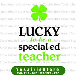 lucky to be a special ed education teacher st. patrick's day luck svg | lucky svg | irish svg | shamrock svg | svg | dxf