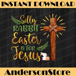 silly rabbit easter is for jesus family easter day easter day png, happy easter day sublimation design
