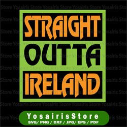 st. patrick's day saint paddy drunk sv straight outta ireland shamrock clover irish svg file for cut