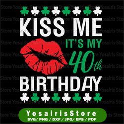 kiss me it's my 40th birthday, shamrock birthday svg, lucky one birthday svg, patricks party png, march birthday