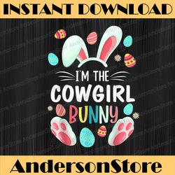 i'm the cowgirl bunny matching family easter party easter day png, happy easter day sublimation design