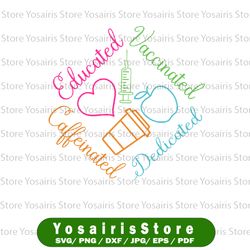 educated vaccinated caffeinated dedicated, teacher vaccine,funny gift nurse layered svg,svg eps png dxf,cut files