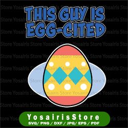 this guy is egg-cited svg, egg cited svg funny easter kids svg file for cricut & silhouette
