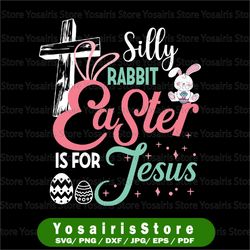 silly rabbit easter is for jesus svg, happy easter svg, svg files for cricut and silhouette