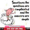 ET3009220-Sometimes the questions are complicated and the answers are simple svg eps dxf png file.jpg