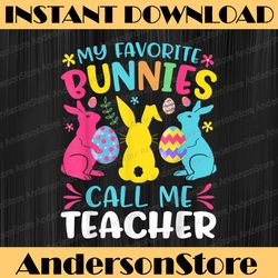 my favorite bunnies call me teacher classroom bunny easter easter day png, happy easter day sublimation design