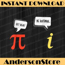 get real be rational pi and imaginary number funny math pi day, funny pi day, math 14th png sublimation