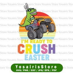 trex monster truck svg, ready to crush easter boys svg, egg crusher easter sublimation png