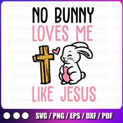 no bunny loves me like jesus svg png, easter christian religious svg, christian easter svg, christian svg, bunny svg,
