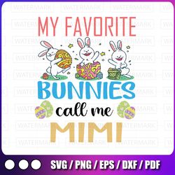 my favorite peeps call me mimi svg, mimi easter svg, easter mimi, silhouette png, bunny egg easter day happy easter svg