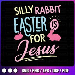 funny silly rabbit easter is for jesus svg, funny easter svg, kids easter svg, easter bunny rabbit svg