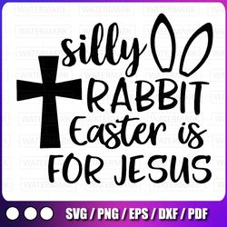 silly rabbit easter is for jesus easter svg, funny easter svg, cute easter svg, funny easter svg, cut file, printable