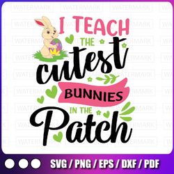 i teach the cutest bunnies in the patch svg, teacher easter day svg, easter teacher shirt png, cute little bunnies svg