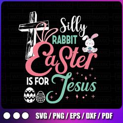 silly rabbit easter is for jesus svg, happy easter svg, svg files for cricut and silhouette