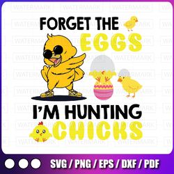forget the eggs i'm hunting chicks svg, cute chick easter day svg, easter svg, funny easter svg, easter bunny svg