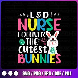 easter bunny, l&d nurse i deliver the cutest bunnies svg, easter day, nursing life cut file, digital file