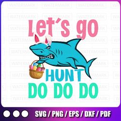 easter shark let is go hunt! do do do, easter shark png, sublimation, do do do, easter hunter png,