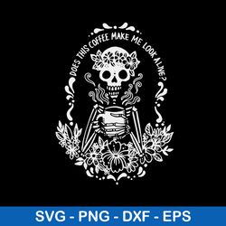 does this coffee make me look alive svg, coffe make me look alive svg, png dxf eps file