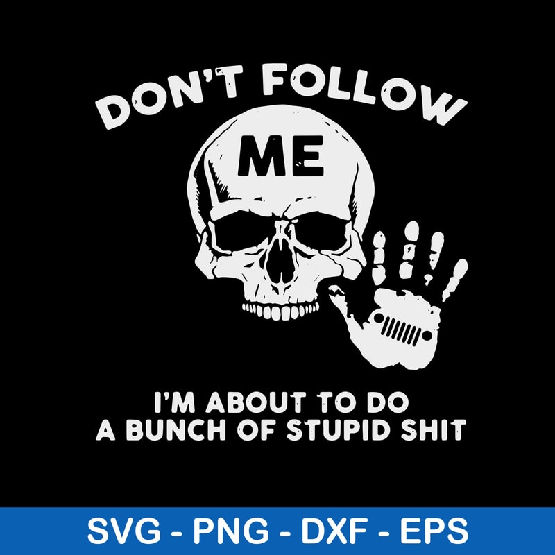 Don_t Follow Me I_m About To Do A Bunch Of Stupid Shit Svg, Skull Funny Svg, Png Dxf Eps File.jpeg