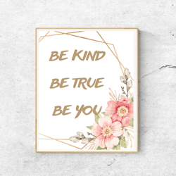 Be Kind Print, Inspirational Quote, Have Courage and Be Kind, Be You Print, Wall Art, Motivational Quo