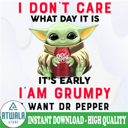 i dont care what day it is it's early i'm grumpy i want dr pepper png, baby yoda png, sublimation ready, png files
