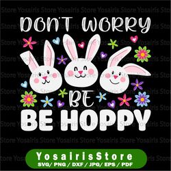 Don't Worry Be Hoppy SVG, PNG, Ai, Pdf, Eps, Distressed Design, Easter Bunny, Daisy, Trendy Spring Shirt