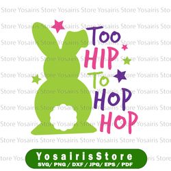 easter svg / easter bunny svg /too hip to hop hop  svg / happy easter svg / svg files for cricut / silhouette files
