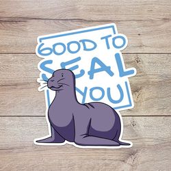 good to seal you seal sticker, waterproof vinyl decal, great gift for animal lovers