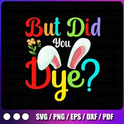 but did you dye svg, eps, png cut file, funny easter, easter egg printable, cute easter shirt, bunny t-shirt, easter day