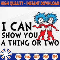i can show you a thing or two svg, thing one two svg, dr seuss svg, saying svg, read across america, cut files