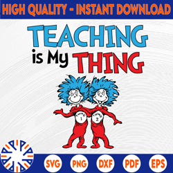 teaching is my thing svg, teacher svg, thing one thing two svg, dr seuss svg, read across america, cut files, dxf, png